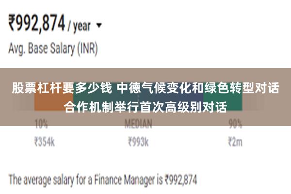 股票杠杆要多少钱 中德气候变化和绿色转型对话合作机制举行首次高级别对话