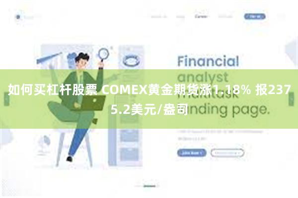 如何买杠杆股票 COMEX黄金期货涨1.18% 报2375.2美元/盎司