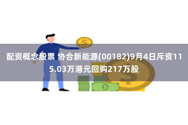 配资概念股票 协合新能源(00182)9月4日斥资115.03万港元回购217万股