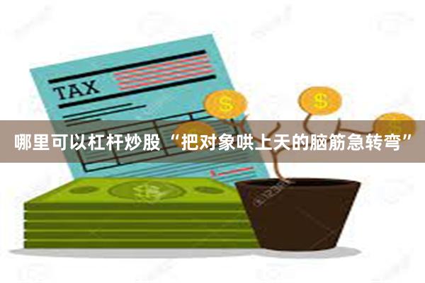 哪里可以杠杆炒股 “把对象哄上天的脑筋急转弯”