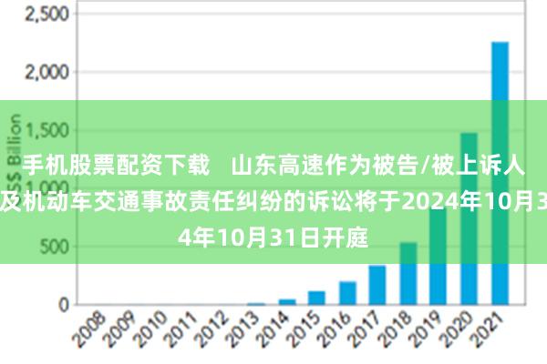 手机股票配资下载   山东高速作为被告/被上诉人的1起涉及机动车交通事故责任纠纷的诉讼将于2024年10月31日开庭